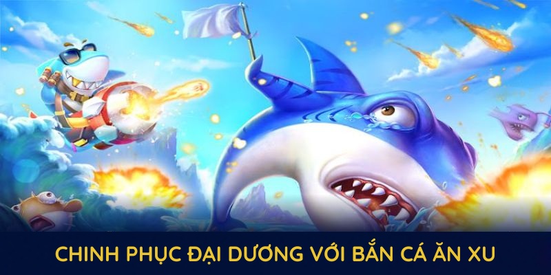 Bắn Cá Ăn Xu Mỗi Ngày – Nhẹ Tay Cũng Trúng Đậm 1 Khám phá quá trình chinh phục đại dương với bắn cá ăn xu tại SHBET